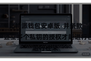 比特派钱包安卓版  并条款用户竖立多个私钥的授权才能进行往来